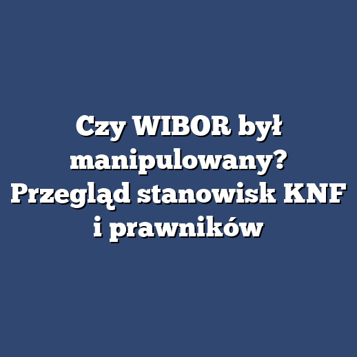 Czy WIBOR był manipulowany? Przegląd stanowisk KNF i prawników