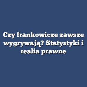 Czy frankowicze zawsze wygrywają? Statystyki i realia prawne