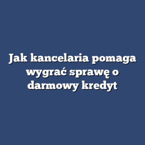 Jak kancelaria pomaga wygrać sprawę o darmowy kredyt