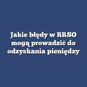 Jakie błędy w RRSO mogą prowadzić do odzyskania pieniędzy