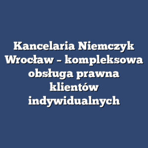 Kancelaria Niemczyk Wrocław – kompleksowa obsługa prawna klientów indywidualnych