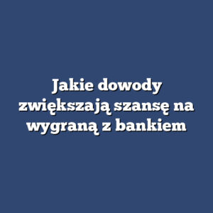 Jakie dowody zwiększają szansę na wygraną z bankiem