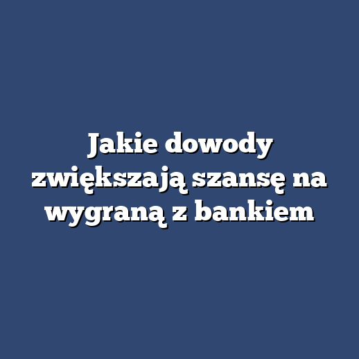 Jakie dowody zwiększają szansę na wygraną z bankiem